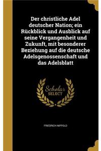 christliche Adel deutscher Nation; ein Rückblick und Ausblick auf seine Vergangenheit und Zukunft, mit besonderer Beziehung auf die deutsche Adelsgenossenschaft und das Adelsblatt