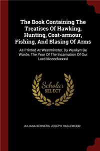 The Book Containing the Treatises of Hawking, Hunting, Coat-Armour, Fishing, and Blasing of Arms