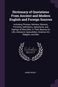 Dictionary of Quotations From Ancient and Modern English and Foreign Sources