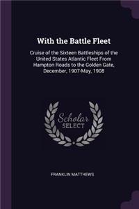 With the Battle Fleet: Cruise of the Sixteen Battleships of the United States Atlantic Fleet From Hampton Roads to the Golden Gate, December, 1907-May, 1908