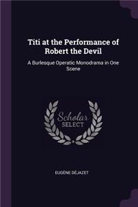 Titi at the Performance of Robert the Devil: A Burlesque Operatic Monodrama in One Scene