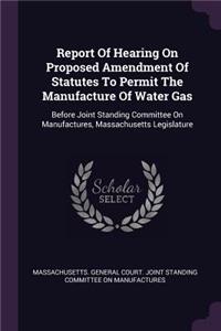 Report Of Hearing On Proposed Amendment Of Statutes To Permit The Manufacture Of Water Gas