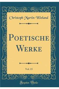 Poetische Werke, Vol. 15 (Classic Reprint)