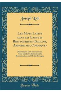 Les Mots Latins Dans Les Langues Brittoniques (Gallois, Armoricain, Cornique): Phonï¿½tique Et Commentaire, Avec Une Introduction Sur La Romanisation de l'Ile de Bretagne (Classic Reprint)
