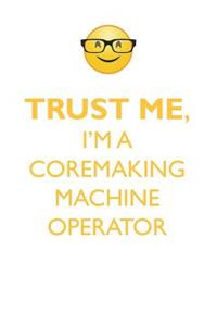 Trust Me, I'm a Coremaking Machine Operator Affirmations Workbook Positive Affirmations Workbook. Includes: Mentoring Questions, Guidance, Supporting You.