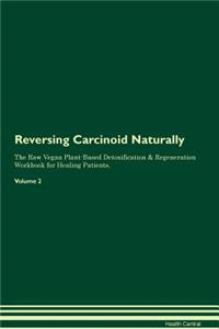 Reversing Carcinoid Naturally The Raw Vegan Plant-Based Detoxification & Regeneration Workbook for Healing Patients. Volume 2