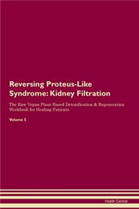Reversing Proteus-Like Syndrome: Kidney Filtration The Raw Vegan Plant-Based Detoxification & Regeneration Workbook for Healing Patients.Volume 5