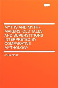 Myths and Myth-Makers: Old Tales and Superstitions Interpreted by Comparative Mythology