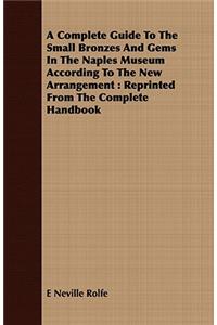 A Complete Guide to the Small Bronzes and Gems in the Naples Museum According to the New Arrangement