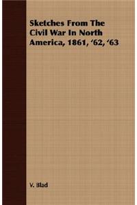 Sketches from the Civil War in North America, 1861, '62, '63