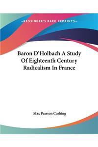 Baron D'Holbach A Study Of Eighteenth Century Radicalism In France