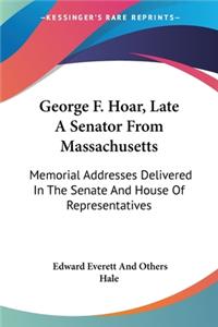 George F. Hoar, Late A Senator From Massachusetts