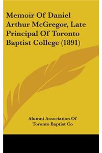 Memoir Of Daniel Arthur McGregor, Late Principal Of Toronto Baptist College (1891)