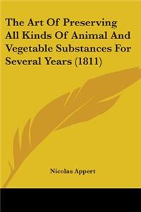The Art Of Preserving All Kinds Of Animal And Vegetable Substances For Several Years (1811)