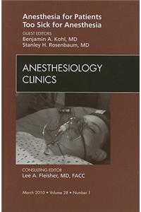 Anesthesia for Patients Too Sick for Anesthesia, an Issue of Anesthesiology Clinics: Volume 28-1