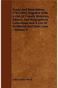 Travel And Description, 1765-1865, Together With A List Of County Histories, Atlases, And Biographical Collections And A List Of Territorial And State Laws - Volume 9