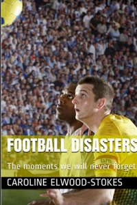 Football Disasters The Moments We Shall Never Forget