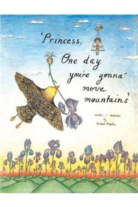 Princess, one day you're gonna move mountains