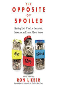 Opposite of Spoiled: Raising Kids Who Are Grounded, Generous, and Smart about Money