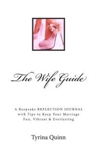 The Wife Guide: A Keepsake Reflection Journal with Tips to Keep Your Marriage Fun, Vibrant & Everlasting