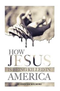 How Jesus Is Being Killed in America