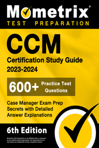 CCM Certification Study Guide 2023-2024 - 600+ Practice Test Questions, Case Manager Exam Prep Secrets with Detailed Answer Explanations