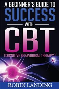 Beginner's Guide To Success With CBT (Cognitive Behavioural Therapy)