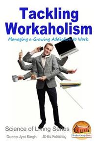 Tackling Workaholism - Managing a Growing Addiction to Work