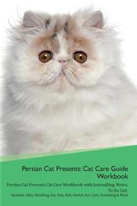 Persian Cat Presents: Cat Care Guide Workbook Persian Cat Presents Cat Care Workbook with Journalling, Notes, to Do List. Includes: Skin, Shedding, Ear, Paw, Nail, Dental, Eye, Care, Grooming & More