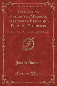 Interesting Anecdotes, Memoirs, Allegories, Essays, and Poetical Fragments