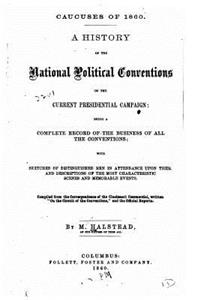 Caucuses of 1860. a History of the National Political Conventions of the Current Presidential Campaign, Being a Complete Record of the Business of All the Conventions