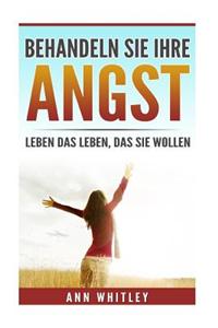 Behandeln Sie Ihre Angst: Leben Das Leben, Das Sie Wollen