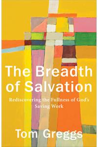The Breadth of Salvation – Rediscovering the Fullness of God`s Saving Work