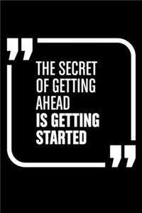 The secret of getting ahead is getting started.