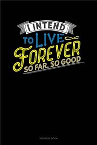 I Intend To Live Forever. So Far So Good