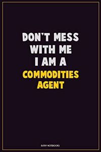 Don't Mess With Me, I Am A Commodities agent