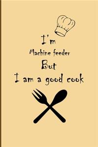 I am Machine feeder But I'm a good Cook Journal