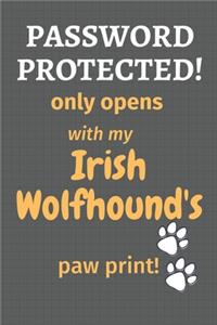 Password Protected! only opens with my Irish Wolfhound's paw print!