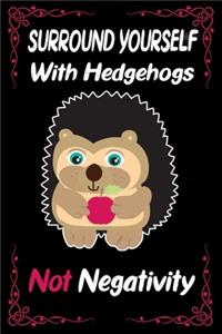 Surround Yourself with Hedgehogs not Negativity Funny pet Owner