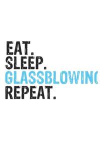 Eat Sleep Glassblowing Repeat Best Gift for Glassblowing Fans Notebook A beautiful