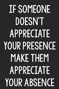 If Someone Doesn't Appreciate Your Presence Make Them Appreciate Your Absence