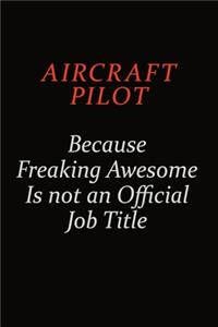 Aircraft Pilot Because Freaking Awesome Is Not An Official Job Title