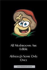 All Mushrooms Are Edible Although Some Only Once - Lined Notebook Journal