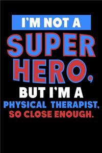 I'm Not A Super Hero But I'm A Physical Therapist So Close Enough.