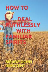 How to Deal Ruthlessly with Familiar Spirits