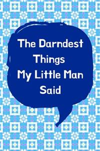 The Darndest Things My Little Man Said