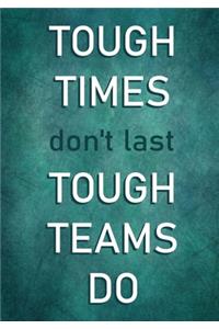 Tough Times don't last - Tough Teams Do