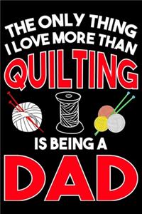 The Only Thing I Love More than Quilting Is Being A dad