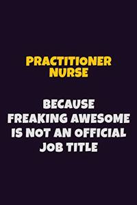practitioner nurse, Because Freaking Awesome Is Not An Official Job Title