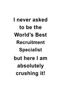 I Never Asked To Be The World's Best Recruitment Specialist But Here I Am Absolutely Crushing It